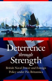Deterrence Through Strength British Naval Power And Foreign Policy Under Pax Britannica by Rebecca Berens Matzke