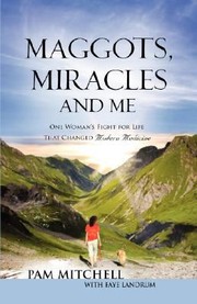 Cover of: Maggots Miracles And Me One Womans Fight For Life That Changed Modern Medicine