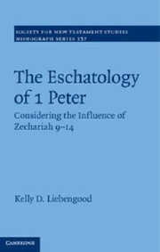 The Eschatology Of 1 Peter Considering The Influence Of Zechariah 914 by Kelly D. Liebengood