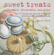Cover of: Sweet Treats To Make Decorate And Give Over 35 Stepbystep Recipes For Making And Decorating Cakes Cookies And Candies