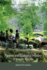 Forests And Ecological History Of Assam 18262000 by Arupjyoti Saikia