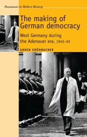 The Making Of German Democracy West Germany During The Adenauer Era 194565 by Armin Grunbacher