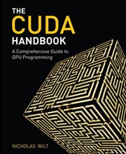 Cover of: The Cuda Handbook A Comprehensive Guide To Gpu Programming by 