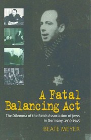 Cover of: A Fatal Balancing Act The Dilemma Of The Reich Association Of Jews In Germany 19391945