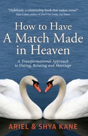 Cover of: How To Have A Match Made In Heaven A Transformational Approach To Dating Relating And Marriage by 