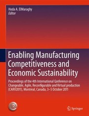 Cover of: Enabling Manufacturing Competitiveness And Economic Sustainability Proceedings Of The 4th International Conference On Changeable Agile Reconfigurable And Virtual Production Carv2011 Montreal Canada 35 October 2011