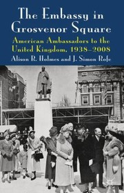 The Embassy In Grosvenor Square American Ambassadors To The United Kingdom 19382008 by Alison Holmes