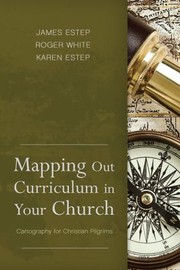 Mapping Out Curriculum In Your Church Cartography For Christian Pilgrims by Karen L. Estep