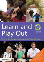 Cover of: Learn And Play Out How To Develop Your Primary Schools Outside Space Learning Through Landscapes