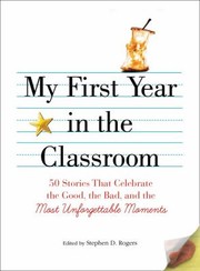 Cover of: My First Year In The Classroom 50 Stories That Celebrate The Good The Bad And Most Unforgettable Moments