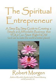 Cover of: The Spiritual Entrepreneur A Step By Step Guide To Creating A Simple And Affordable Business That You Can Start Right Now And Use To Make The World A Better Place