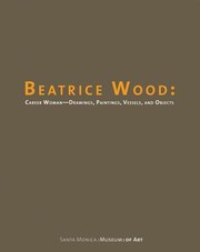 Cover of: Beatrice Wood Career Woman Drawings Paintings Vessels And Objects