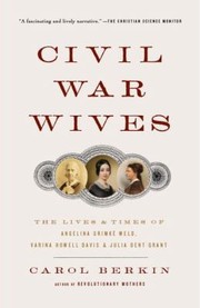 Cover of: Civil War Wives The Lives And Times Of Angelina Grimk Weld Varina Howell Davis And Julia Dent Grant