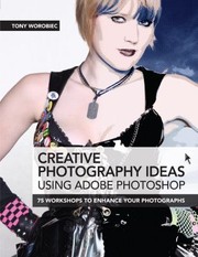 Cover of: Creative Photography Ideas Using Adobe Photoshop 75 Workshops To Enhance Your Photographs