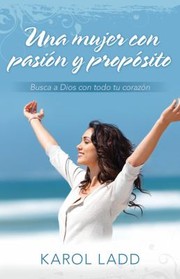 Cover of: Una Mujer Con Pasion Y Proposito Busca A Dios Con Todo Tu Corazon