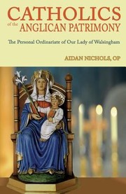 Cover of: Catholics Of The Anglican Patrimony The Personal Ordinariate Of Our Lady Of Walsingham