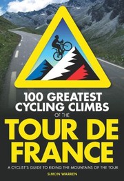 Cover of: 100 Greatest Cycling Climbs Of The Tour De France A Road Cyclists Guide To The Mountains Of The Tour