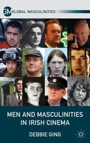Men And Masculinities In Irish Cinema by Debbie Ging