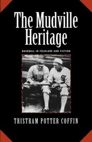 The Mudville Heritage Baseball In Folklore And Fiction by Tristram Potter Coffin