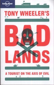 Cover of: Tony Wheelers Bad Lands A Tourist On The Axis Of Evil by 
