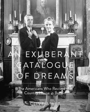 An Exuberant Catalogue Of Dreams The Americans Who Revived The Country House In Britain by Clive Aslet