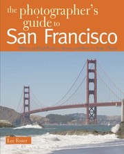 Cover of: The Photographers Guide To San Francisco Where To Find Perfect Shots And How To Take Them