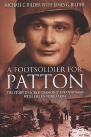 A Foot Soldier For Patton The Story Of A Red Diamond Infantryman With The Us Third Army by James G. Bilder