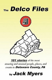 Cover of: The Delco Files 101 Stories Of The Most Amazing And Unusual People Places And Events In Delaware County Pa