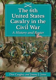Cover of: The 6th United States Cavalry In The Civil War A History And Roster by 