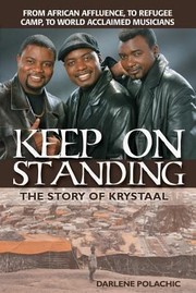 Keep On Standing The Story Of Krystaal From African Affluence To Refugee Camp To World Acclaimed Musicians by Darlene Polachic
