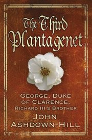 Cover of: The Third Plantagenet George Duke Of Clarence Richard Iiis Brother by 