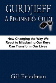 Cover of: Gurdjieff A Beginners Guide How Changing The Way We React To Misplacing Our Keys Can Transform Our Lives