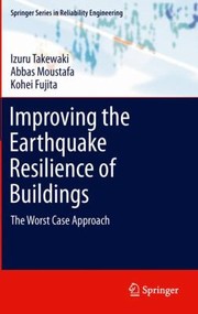 Cover of: Improving The Earthquake Resilience Of Buildings The Worst Case Approach Izuru Takewaki Abbas Moustafa Kohei Fujita