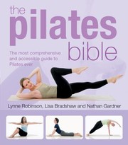 The Pilates Bible The Most Comprehensive And Accessible Guide To Pilates Ever by Lisa Bradshaw