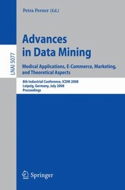 Cover of: Advances In Data Mining Medical Applications Ecommerce Marketing And Theoretical Aspects 8th Industrial Conference Icdm 2008 Leipzig Germany July 1618 2008 Proceedings