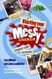 Cover of: Starting Your Messy Church A Beginners Guide For Churches by Lucy Moore