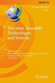 Cover of: Precision Assembly Technologies And Systems 5th Ifip Wg 55 International Precision Assembly Seminar Ipas 2010 Chamonix France February 1417 2010 Proceedings