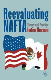 Reevaluating Nafta Theory And Practice by Imtiaz Hussain