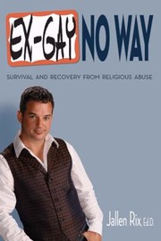 Cover of: Exgay No Way Survival And Recovery From Religious Abuse by Jallen Rix