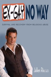 Exgay No Way Survival And Recovery From Religious Abuse by Jallen Rix