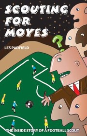 Scouting For Moyes by Les Padfield