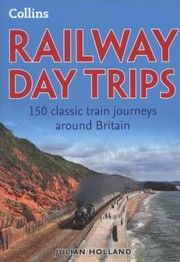 Cover of: Collins Railway Day Trips 150 Classic Train Journeys From Around Britain by 