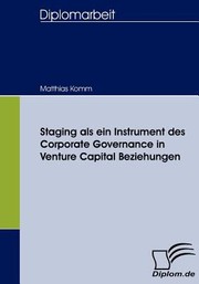 Staging Als Ein Instrument Des Corporate Governance In Venturecapitalbeziehungen by Matthias Komm