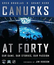 Canucks At Forty Our Game Our Stories Our Passion by Grant Kerr