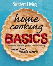 Cover of: Southern Living Home Cooking Basics A Complete Illustrated Guide To Southern Cooking Great Food Made Simple by 