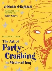 Selections From The Art Of Partycrashing In Medieval Iraq by Al-Khatib Al-Baghdadi