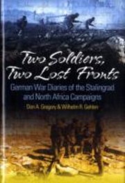 Two Soldiers Two Lost Fronts German War Diaries Of The Stalingrad And North Africa Campaigns by Wilhelm R. Gehlen, Don A. Gregory