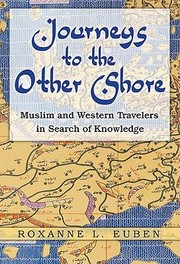 Journeys To The Other Shore Muslim And Western Travelers In Search Of Knowledge by Roxanne L. Euben