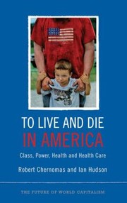 Cover of: To Live And Die In America Class Power Health And Health Care