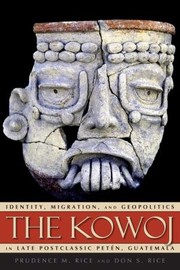 Kowoj Identity Migration Politics In Late Postclassic Petn Guatemala by Prudence M. Rice